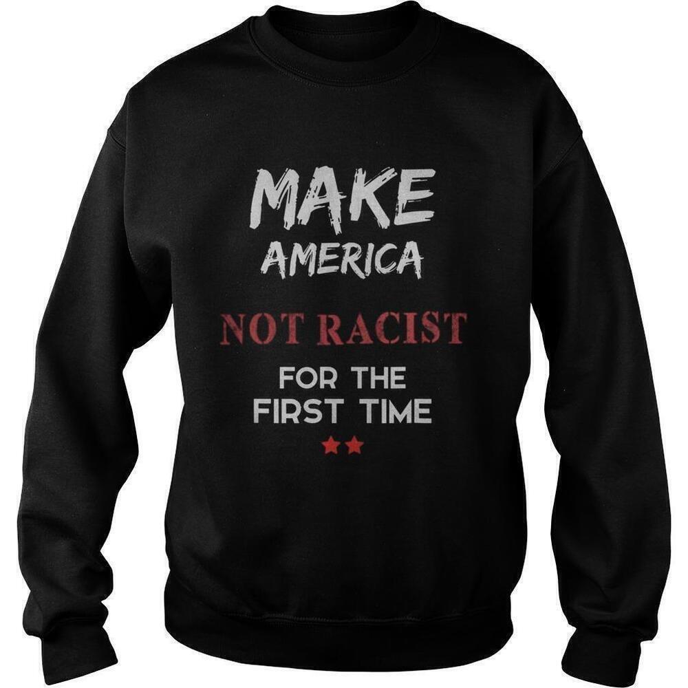 Make America Not Racist For The First Time Statement Unisex Sweatshirt